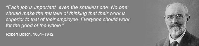 Quote Robert Bosch &quot;Each job is important, even the smallest one. No one should make the mistake of thinking that their work is superior to that of their employee. Everyone should work for the good of the whole.&quot;